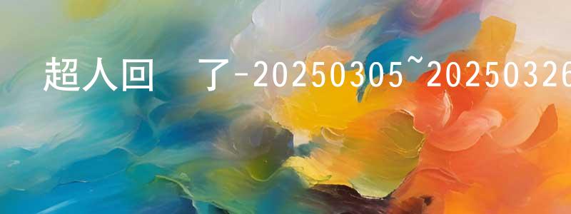 陳浩增發布超人回來了-20250305~20250326迅雷下載_深夜電影